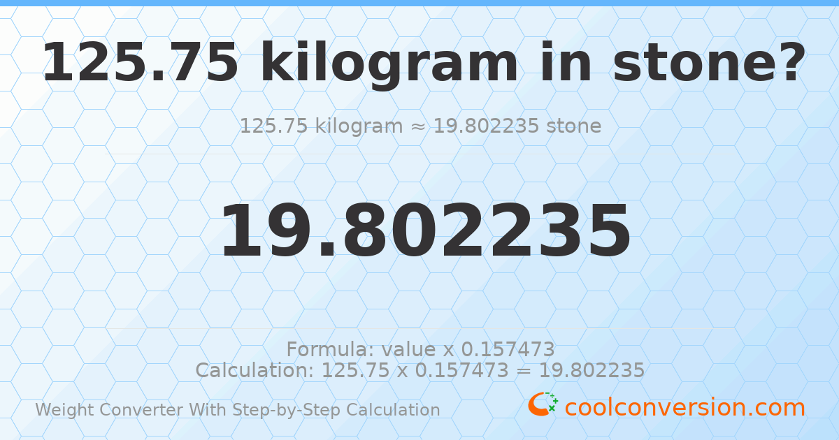 125.75 kilograms = 19.8022 stones