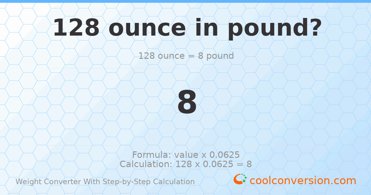 128 ounces = 8 pounds