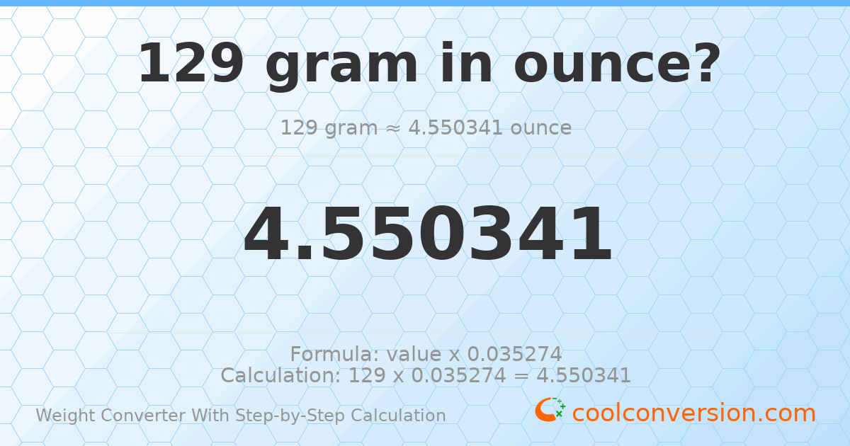 129 grams = 4.55034 ounces