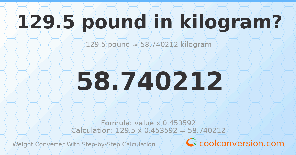129.5 pounds = 58.7402 kilograms