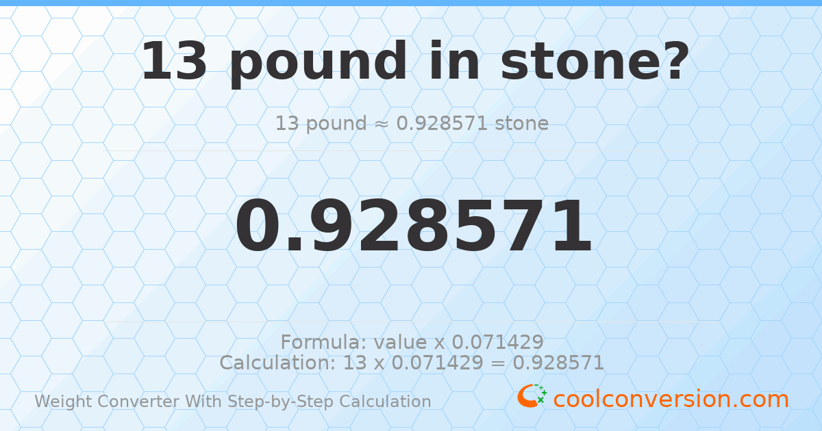 13 pounds = 0.928571 stones
