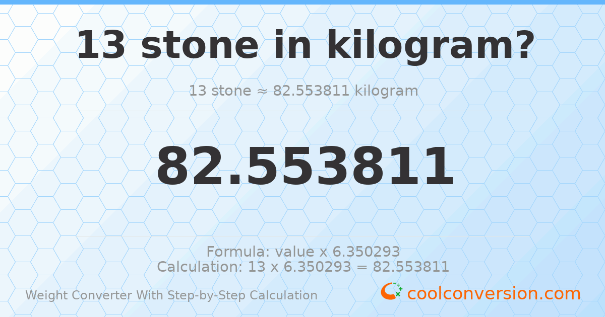 13 stones = 82.5538 kilograms