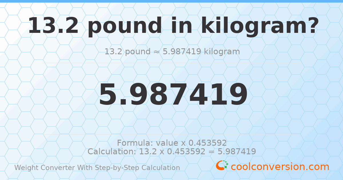 13.2 pounds = 5.98742 kilograms