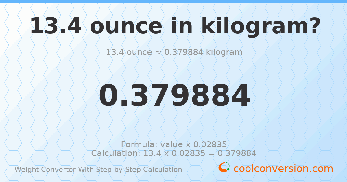 13.4 ounces = 0.379884 kilograms