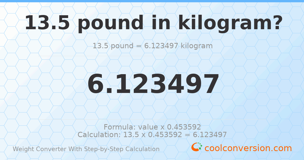 13.5 pounds = 6.1235 kilograms