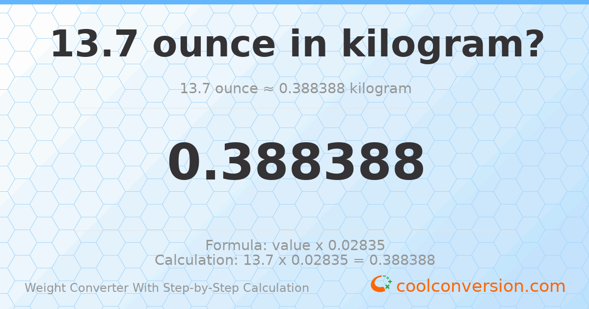 13.7 ounces = 0.388388 kilograms