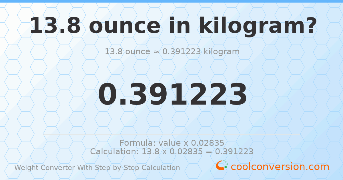 13.8 ounces = 0.391223 kilograms