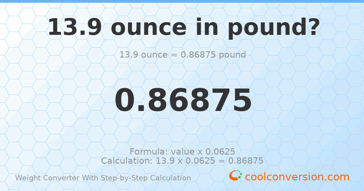 13.9 ounces = 0.86875 pounds