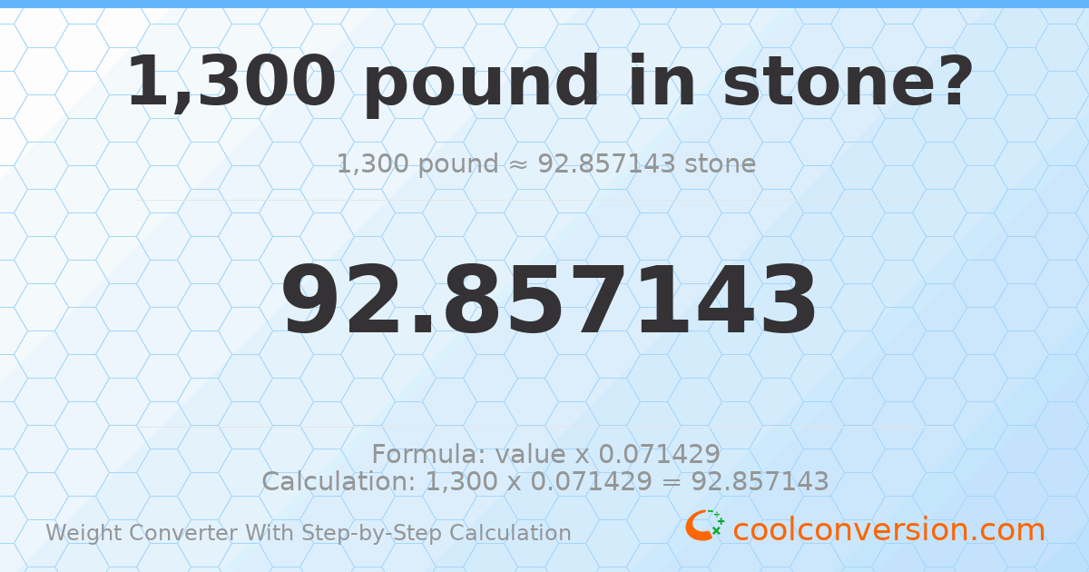 1300 pounds = 92.8571 stones