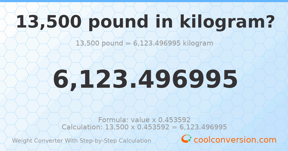 13500 pounds = 6123.5 kilograms