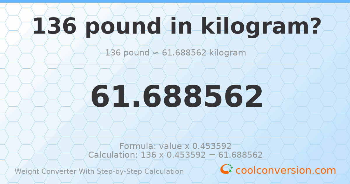136 pounds = 61.6886 kilograms