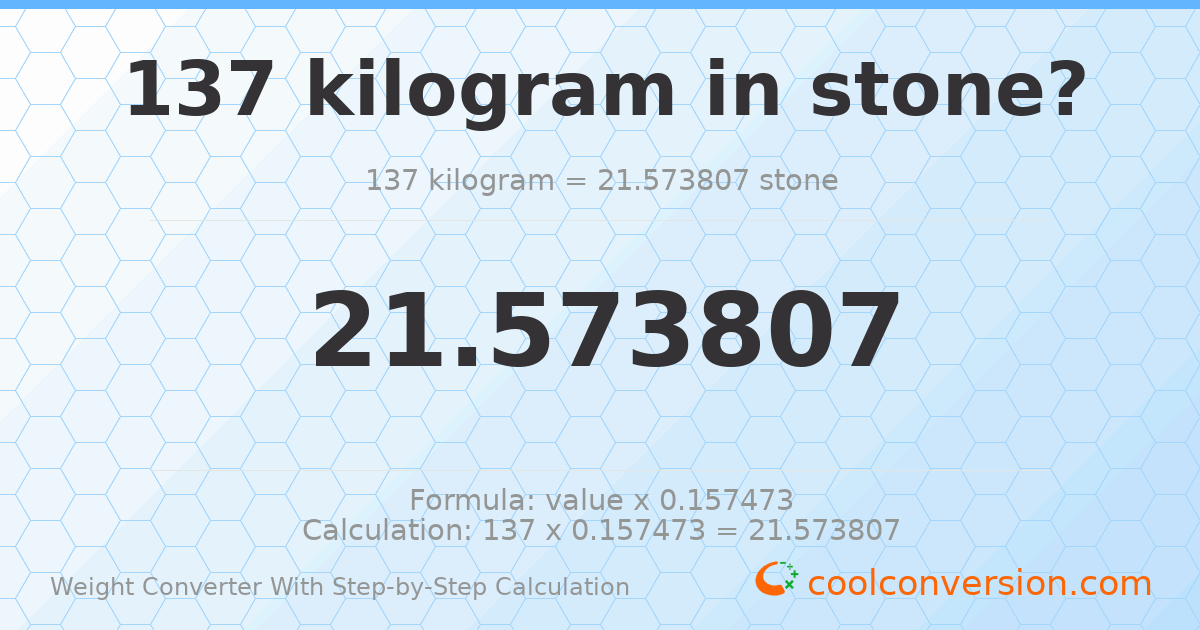 137 kilograms = 21.5738 stones