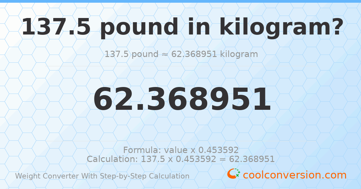 137.5 pounds = 62.369 kilograms