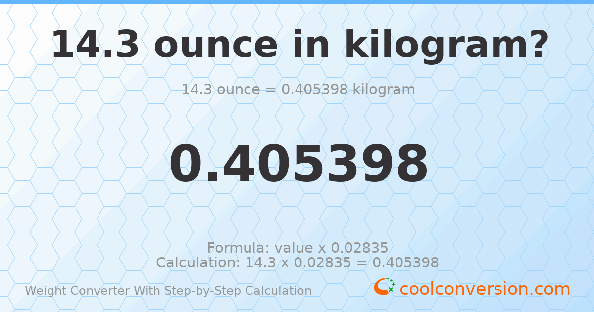 14.3 ounces = 0.405398 kilograms