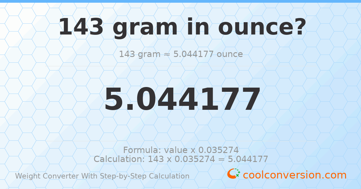 143 grams = 5.04418 ounces