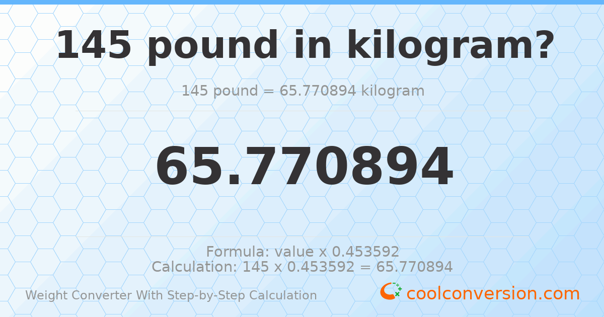 145 pounds = 65.7709 kilograms