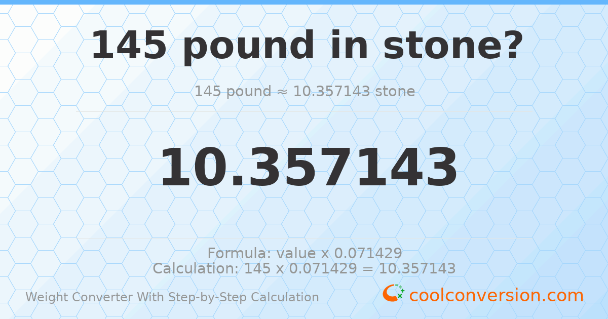 145 pounds = 10.3571 stones