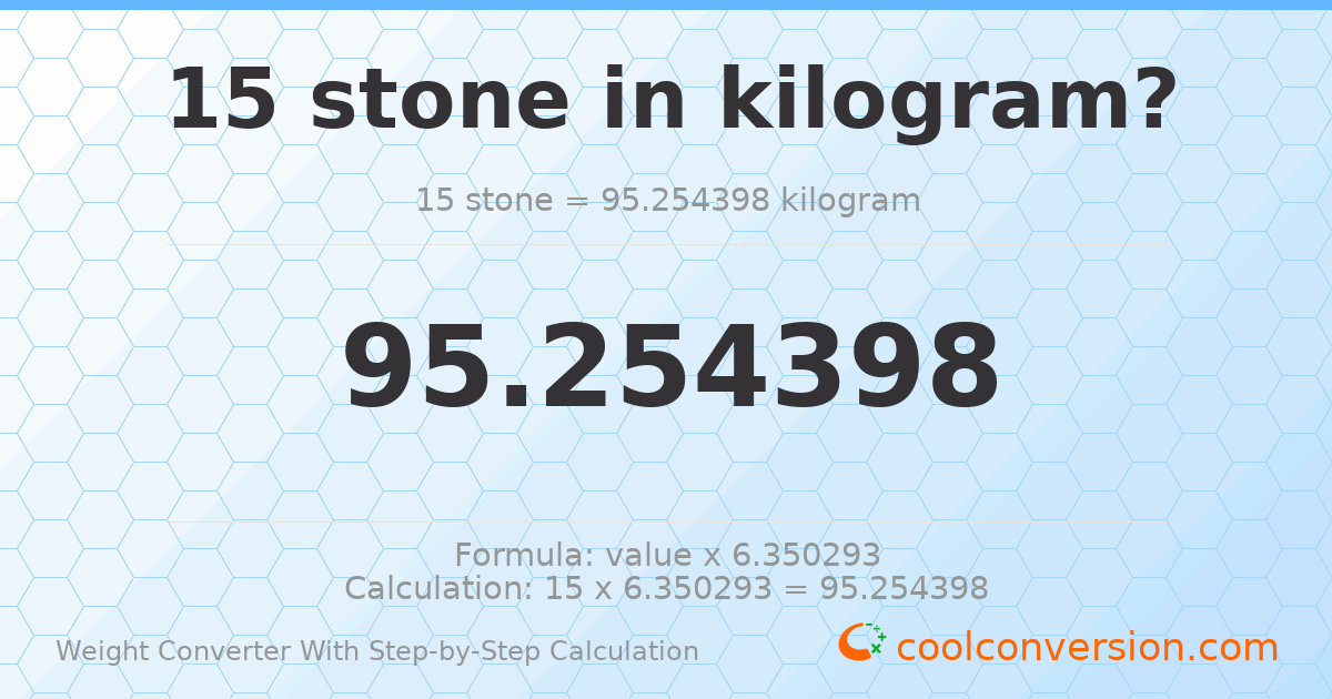 15 stones = 95.2544 kilograms