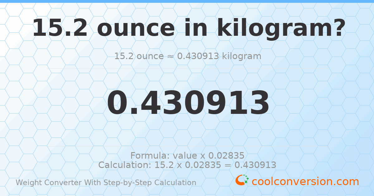 15.2 ounces = 0.430913 kilograms