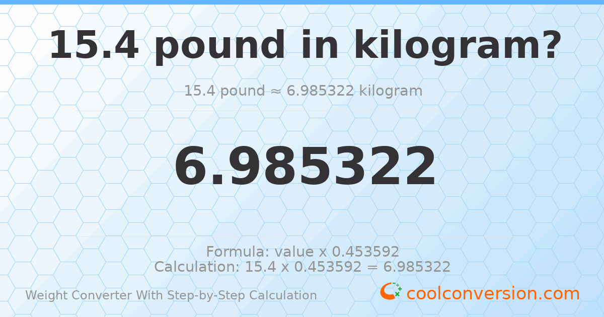 15.4 pounds = 6.98532 kilograms