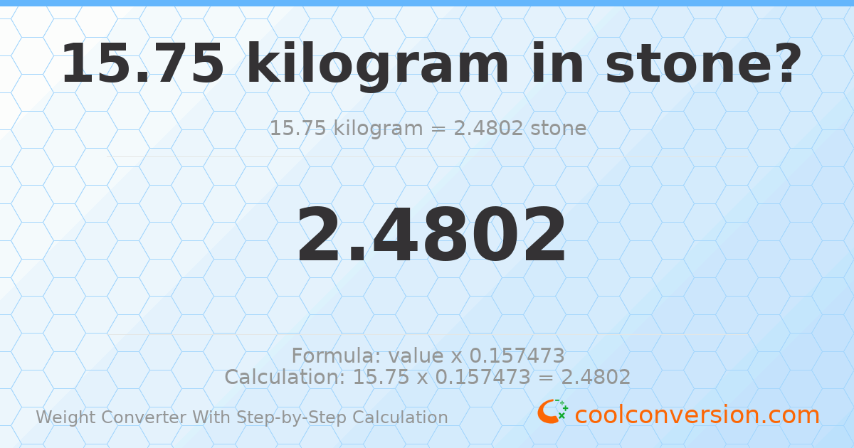 15.75 kilograms = 2.4802 stones
