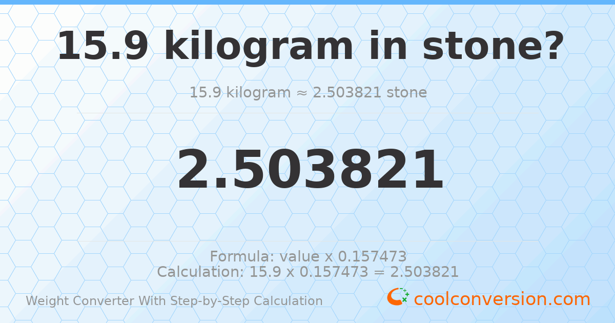 15.9 kilograms = 2.50382 stones