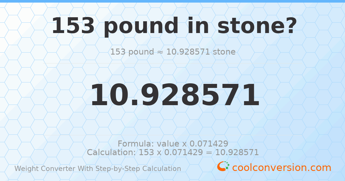 153 pounds = 10.9286 stones