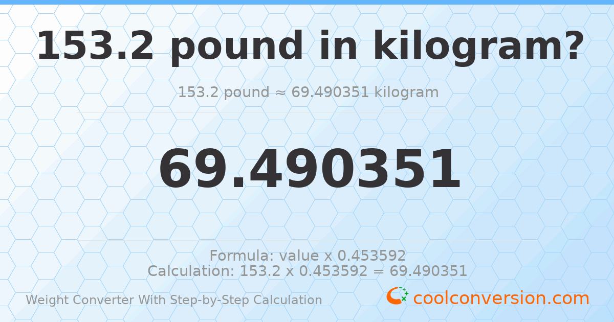 153.2 pounds = 69.4904 kilograms