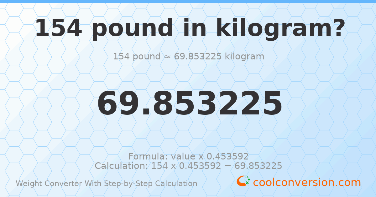 154 pounds = 69.8532 kilograms