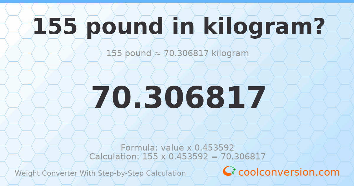 155 pounds = 70.3068 kilograms