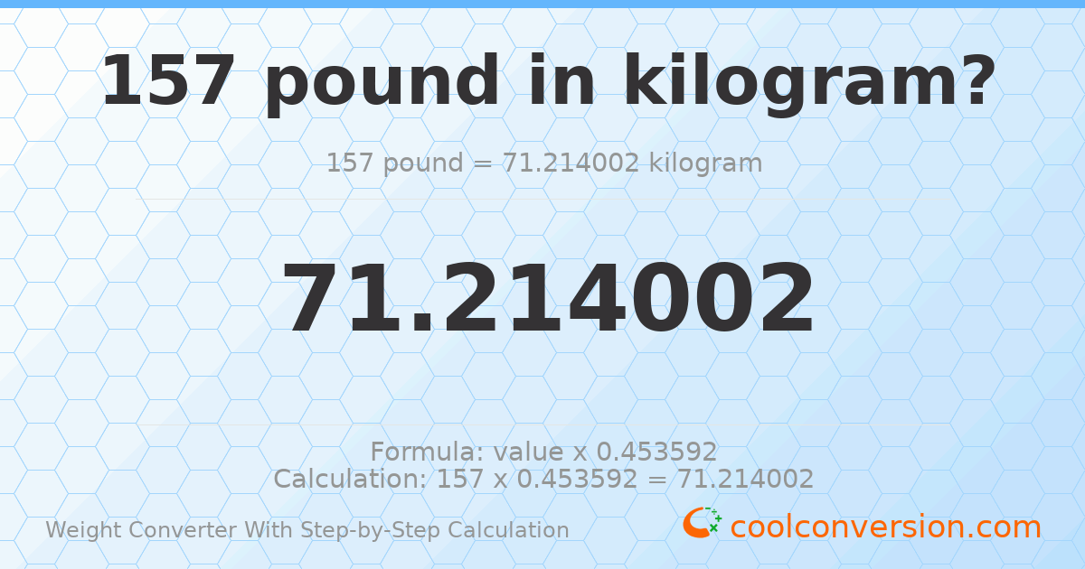 157 pounds = 71.214 kilograms