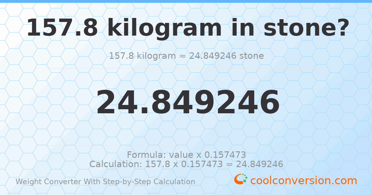 157.8 kilograms = 24.8492 stones