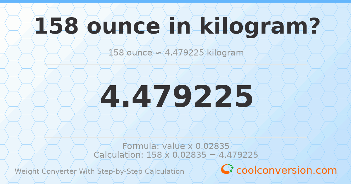 158 ounces = 4.47922 kilograms