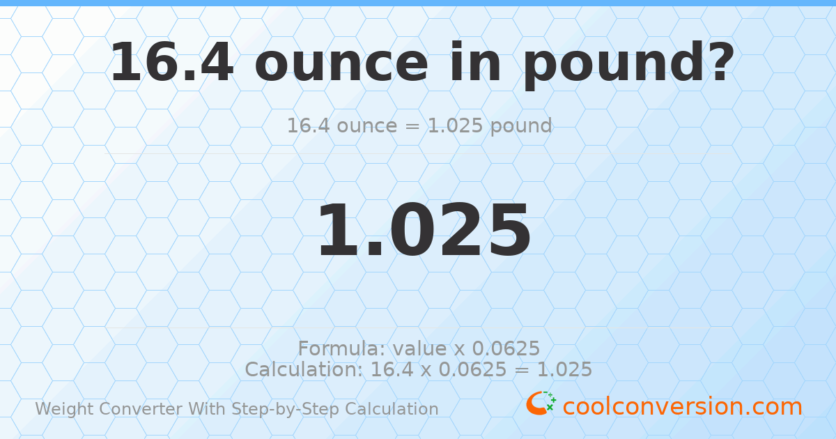 16.4 ounces = 1.025 pounds