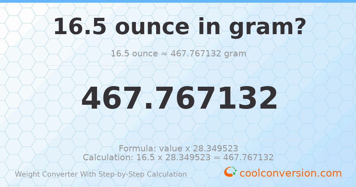 16.5 ounces = 467.767 grams