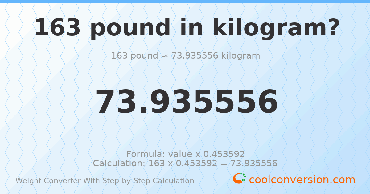 163 pounds = 73.9356 kilograms