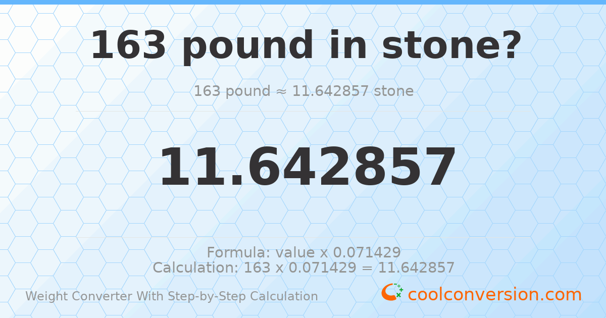 163 pounds = 11.6429 stones