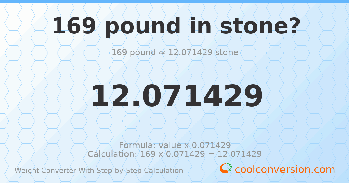 169 pounds = 12.0714 stones