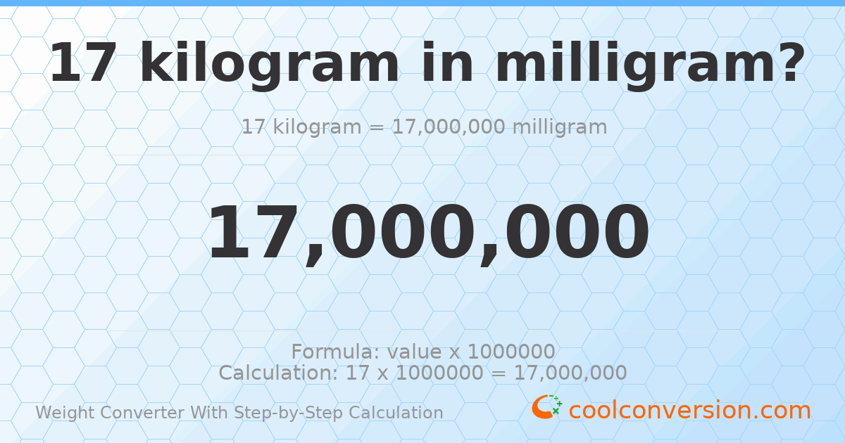17 kilograms = 1.7 × 10⁷ milligrams