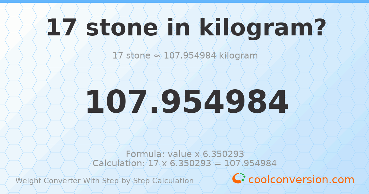 17 stones = 107.955 kilograms