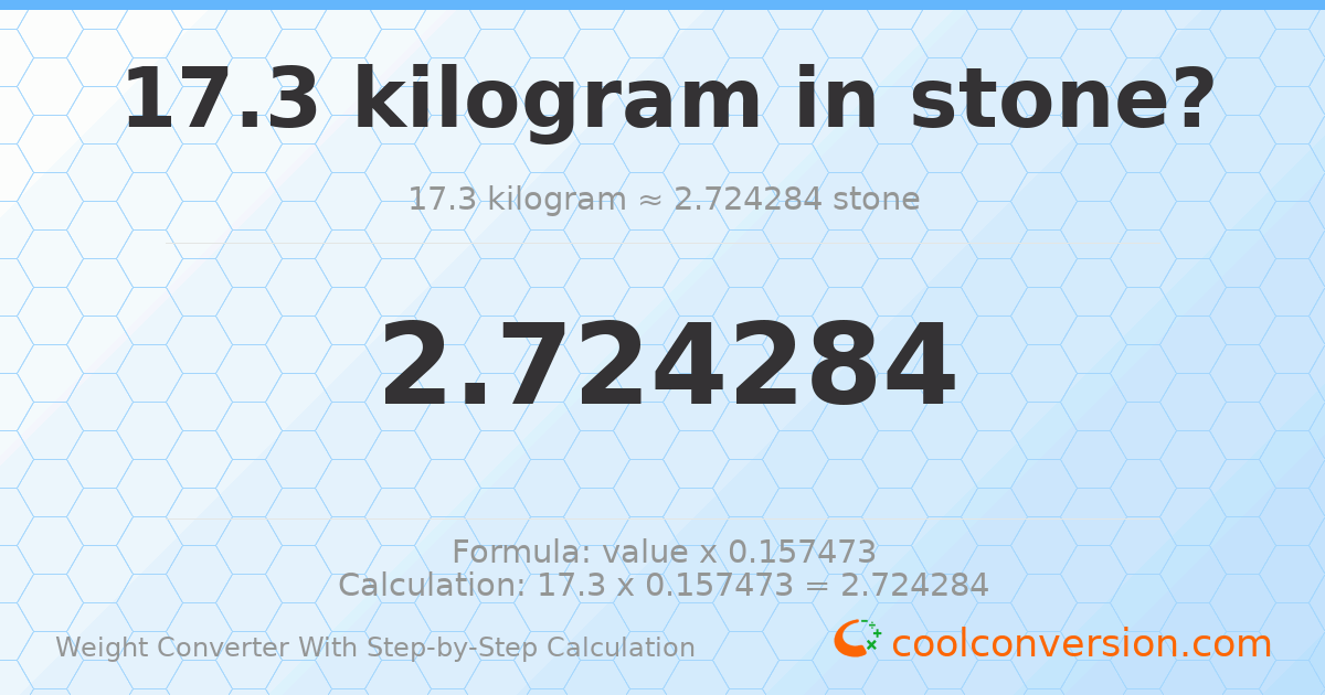 17.3 kilograms = 2.72428 stones