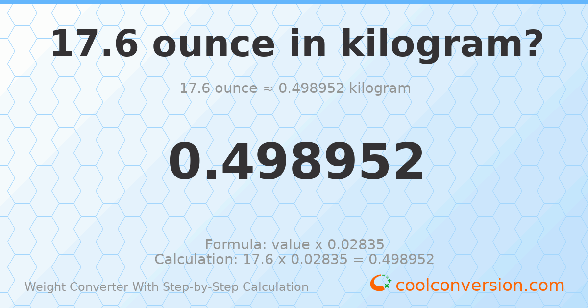 17.6 ounces = 0.498952 kilograms