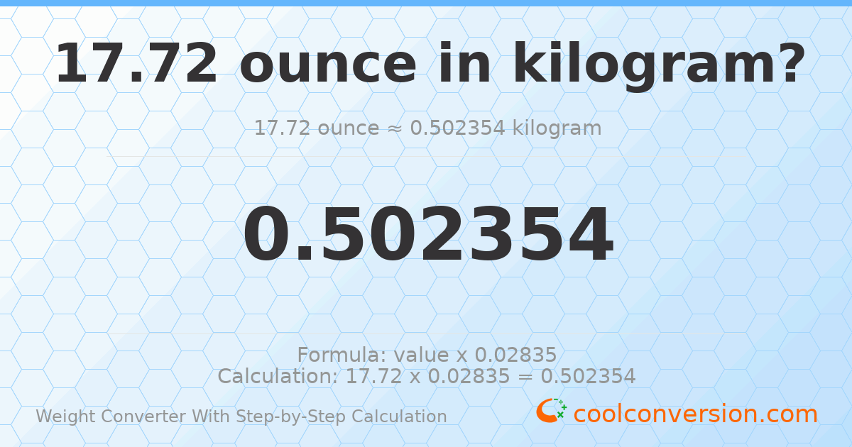 17.72 ounces = 0.502354 kilograms