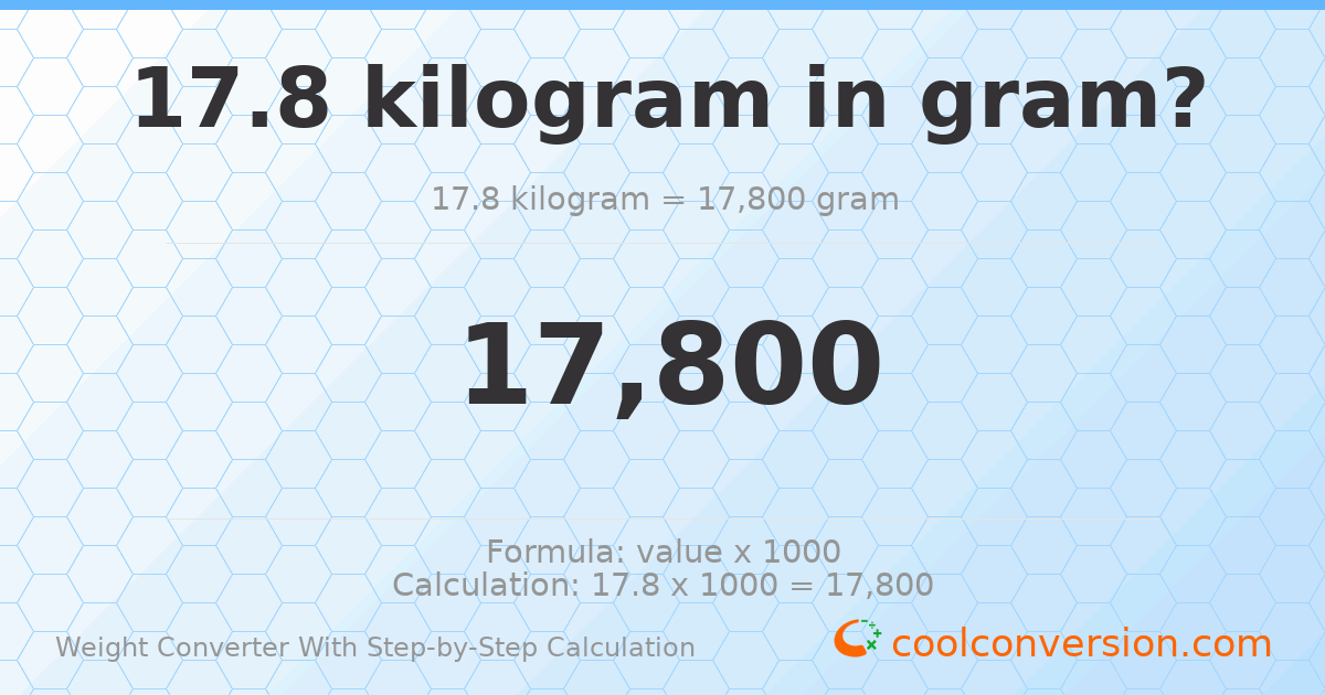 17.8 kilograms = 17800 grams
