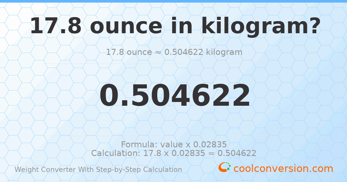 17.8 ounces = 0.504622 kilograms