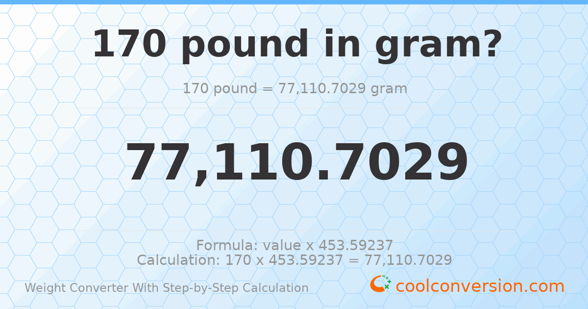 170 pounds = 77110.7 grams