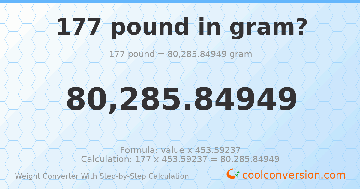 177 pounds = 80285.8 grams