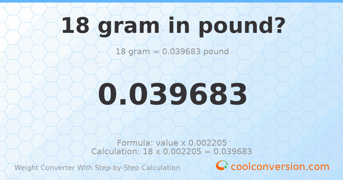 18 grams = 0.0396832 pounds