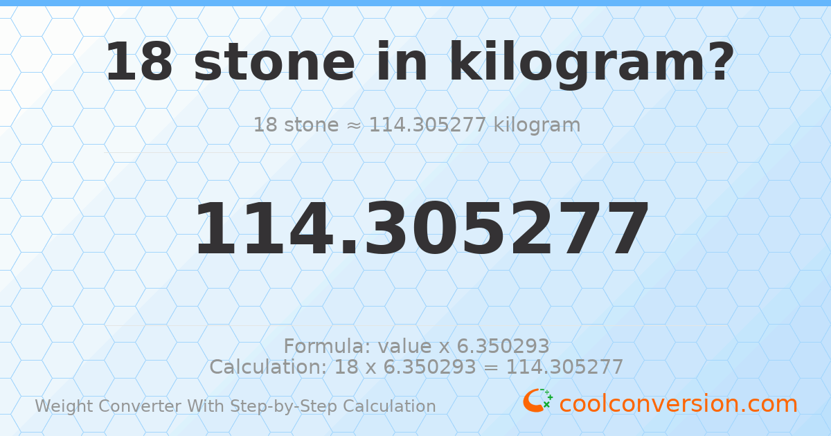18 stones = 114.305 kilograms