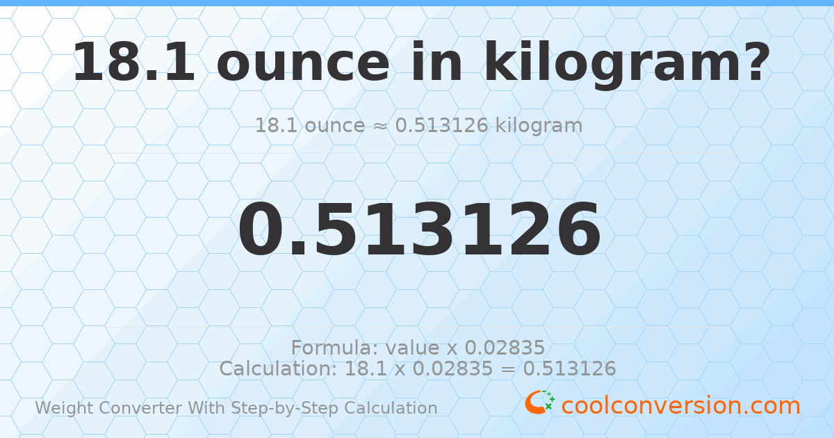 18.1 ounces = 0.513126 kilograms